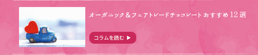 こだわりのオーガニック&フェアトレードチョコ特集