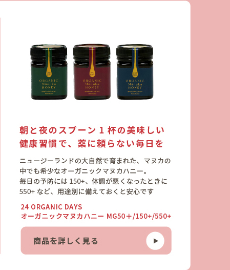 24 ORGANIC DAYS オーガニックマヌカハニー　MG 50＋/150+/550+
